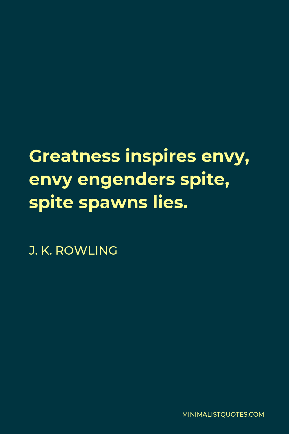 J. K. Rowling Quote - Greatness inspires envy, envy engenders spite, spite spawns lies.