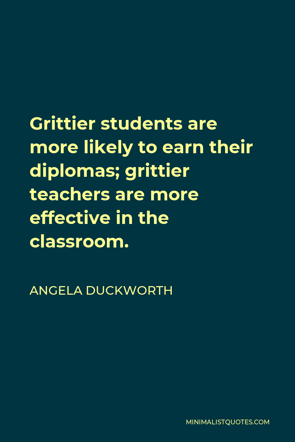 Angela Duckworth Quote - Grittier students are more likely to earn their diplomas; grittier teachers are more effective in the classroom.