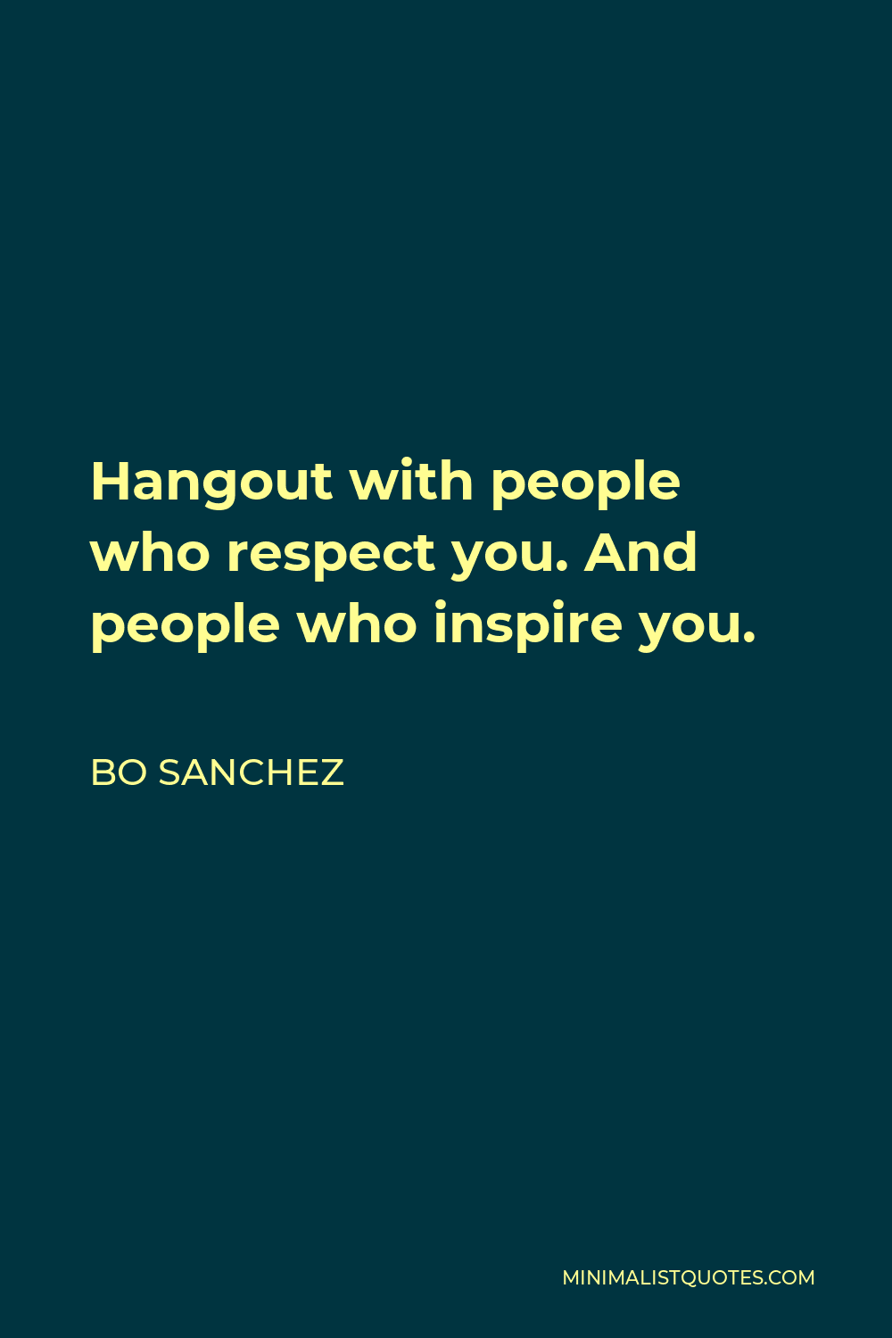 Bo Sanchez Quote - Hangout with people who respect you. And people who inspire you.