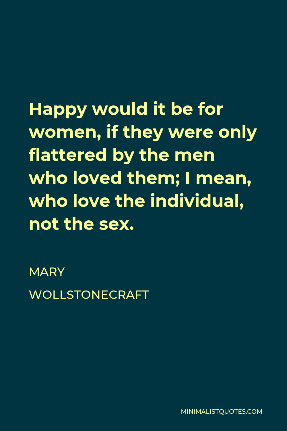 Mary Wollstonecraft Quote: Happy would it be for women, if they were only  flattered by the men who loved them; I mean, who love the individual, not  the sex.