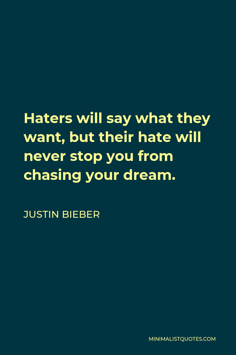 Justin Bieber Quote - Haters will say what they want, but their hate will never stop you from chasing your dream.