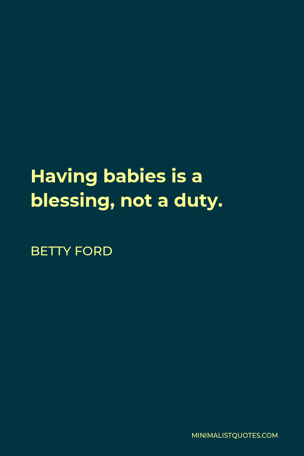 Betty Ford Quote - Having babies is a blessing, not a duty.