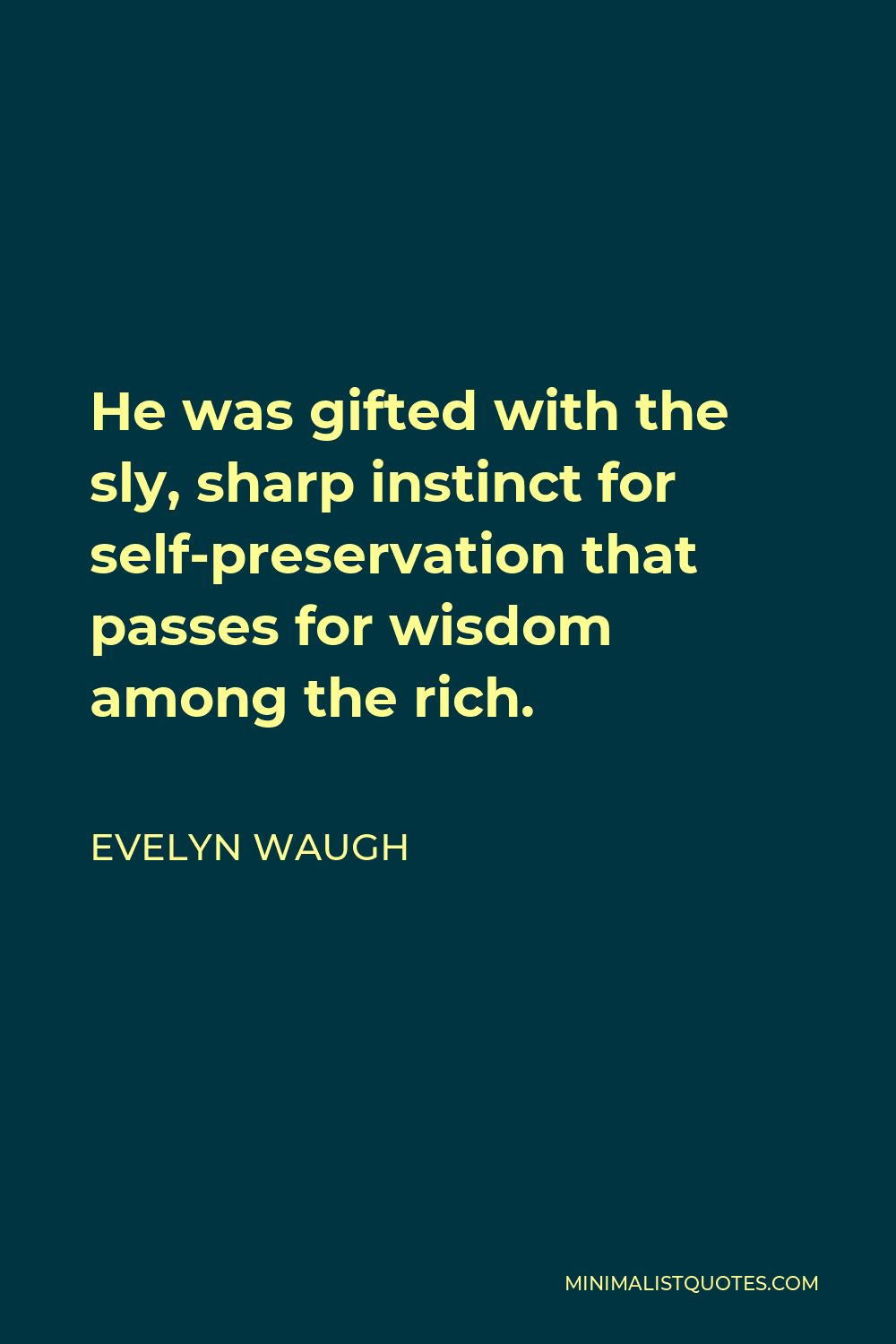 Evelyn Waugh Quote - He was gifted with the sly, sharp instinct for self-preservation that passes for wisdom among the rich.