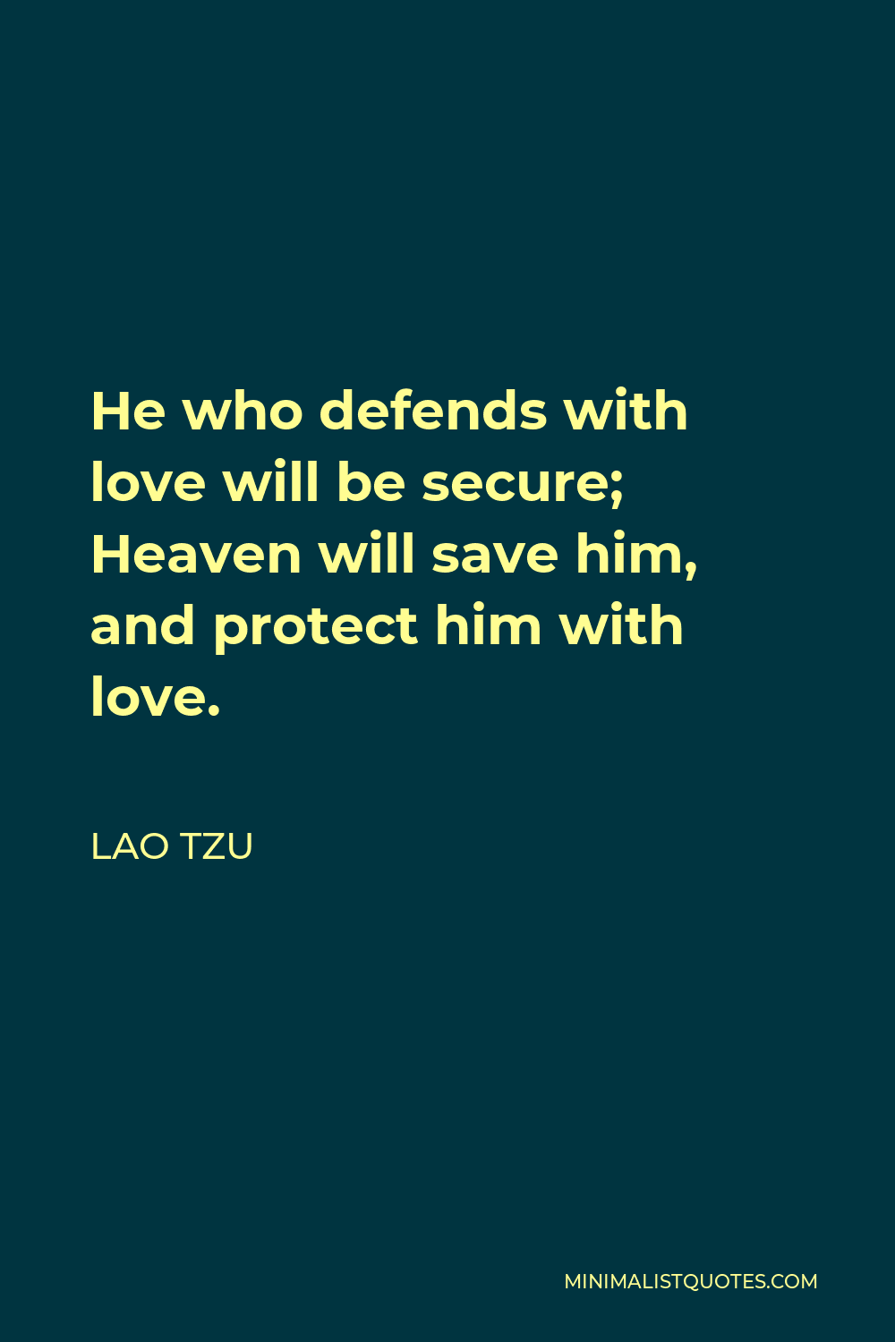 Lao Tzu Quote - He who defends with love will be secure; Heaven will save him, and protect him with love.