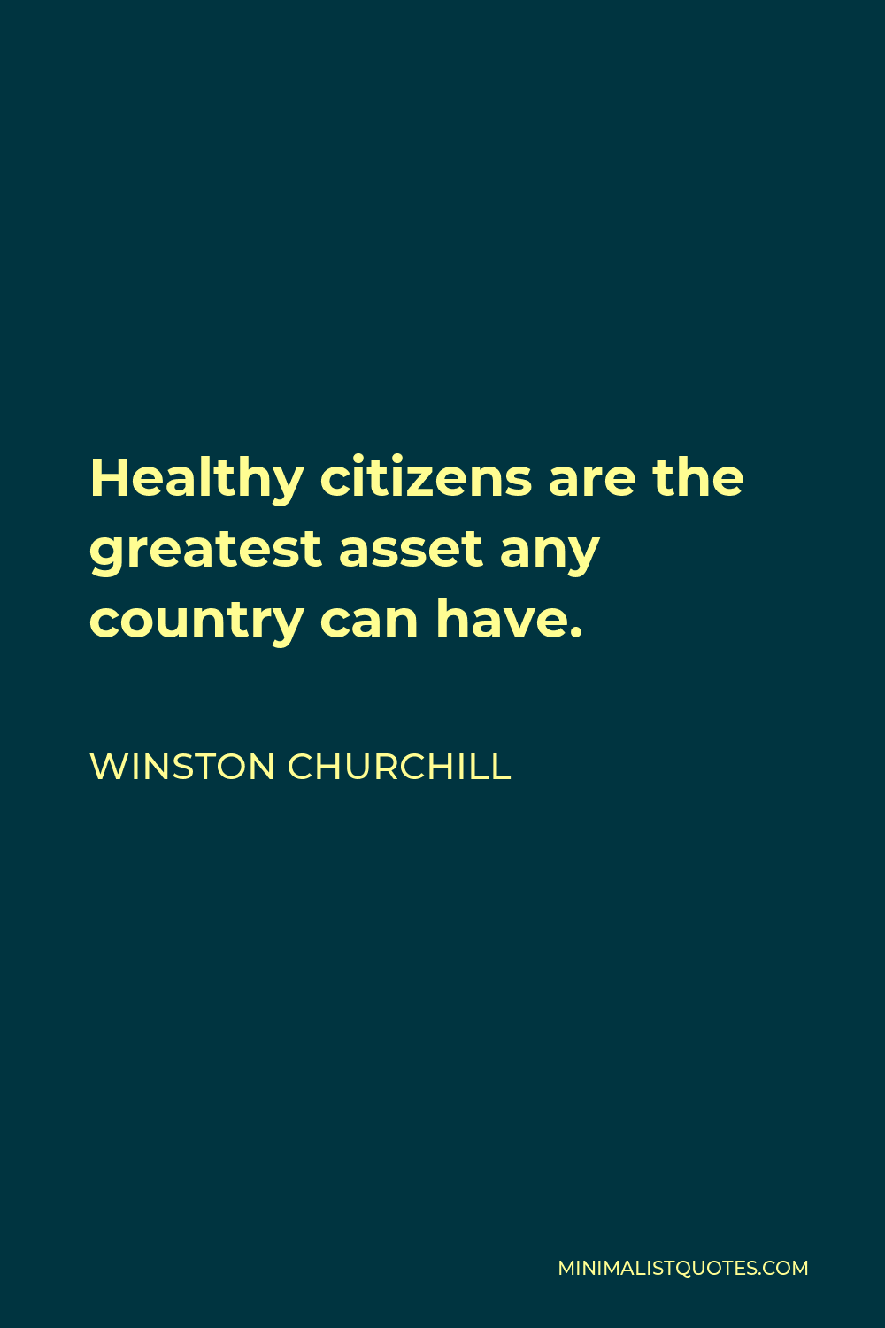 Winston Churchill Quote - Healthy citizens are the greatest asset any country can have.