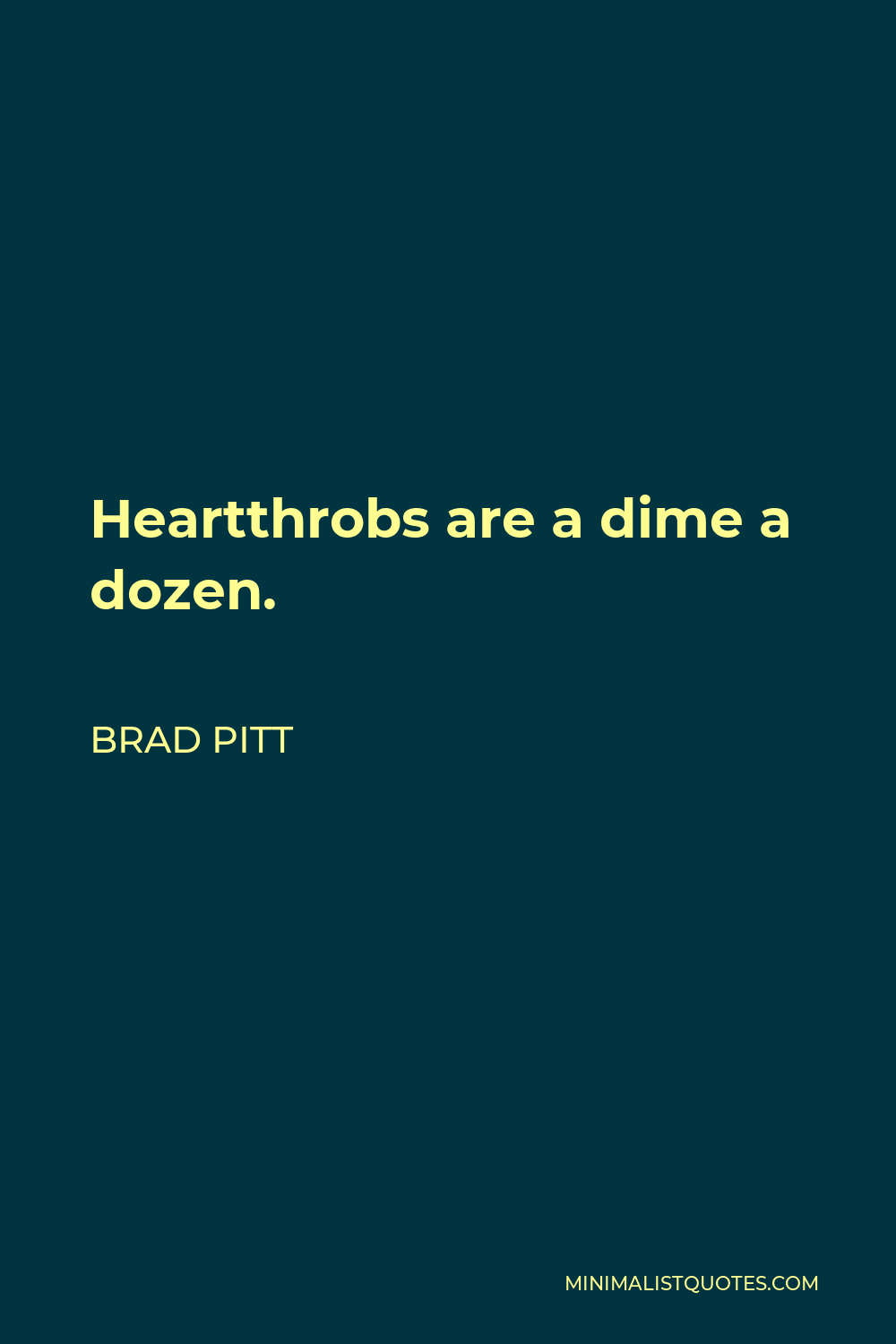 Brad Pitt Quote - Heartthrobs are a dime a dozen.