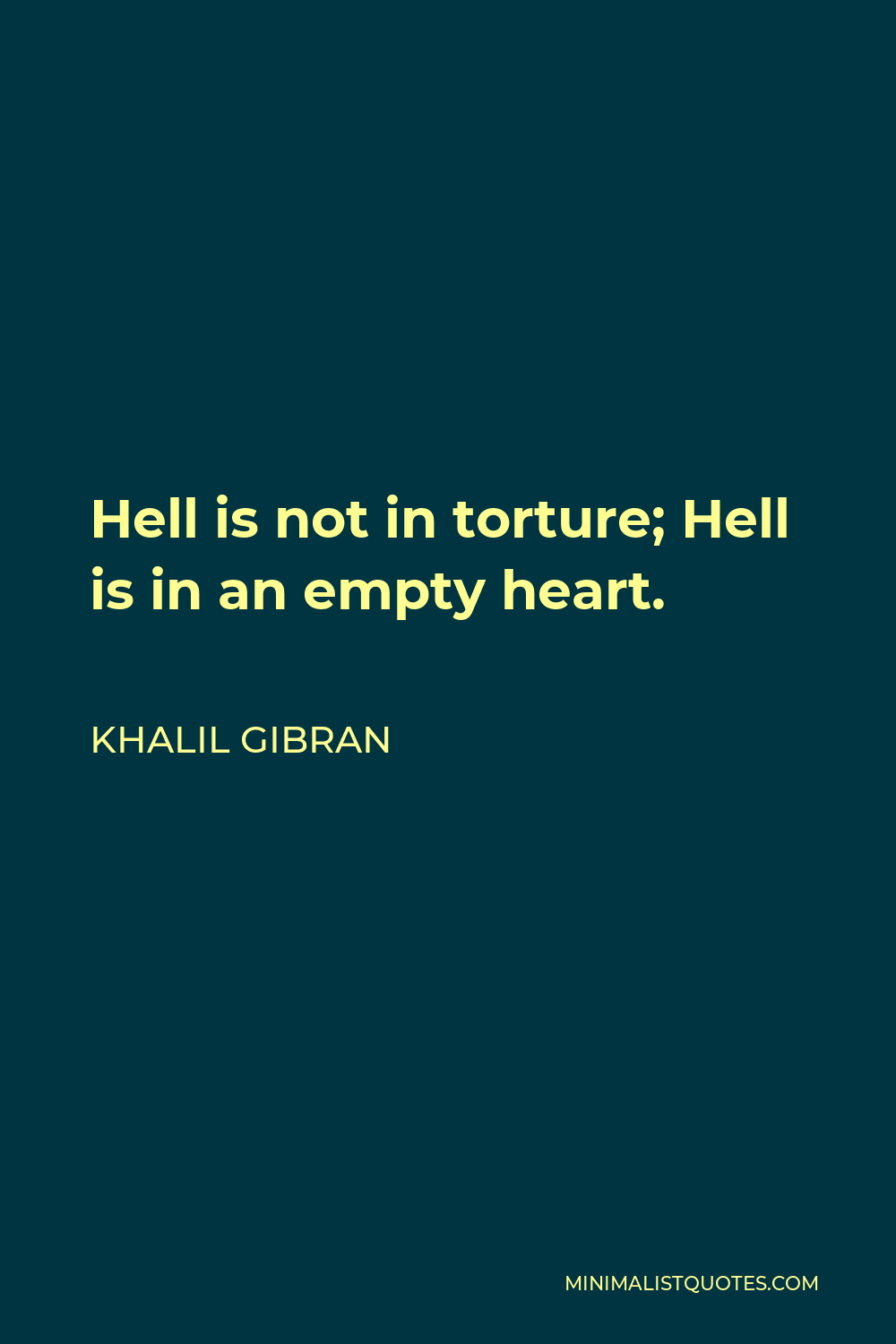 Khalil Gibran Quote - Hell is not in torture; Hell is in an empty heart.