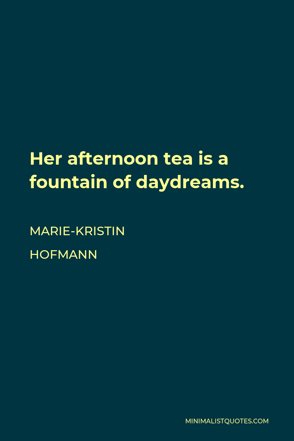 Marie-Kristin Hofmann Quote - Her afternoon tea is a fountain of daydreams.