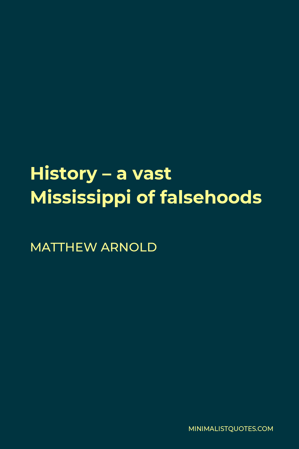 Matthew Arnold Quote - History – a vast Mississippi of falsehoods