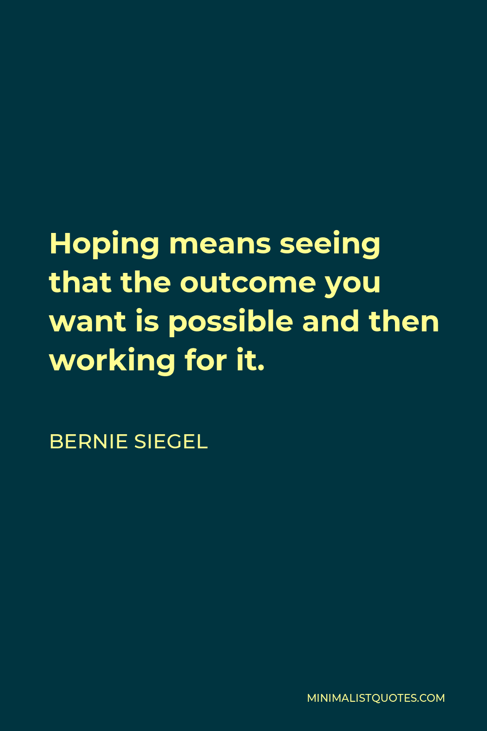Bernie Siegel Quote - Hoping means seeing that the outcome you want is possible and then working for it.