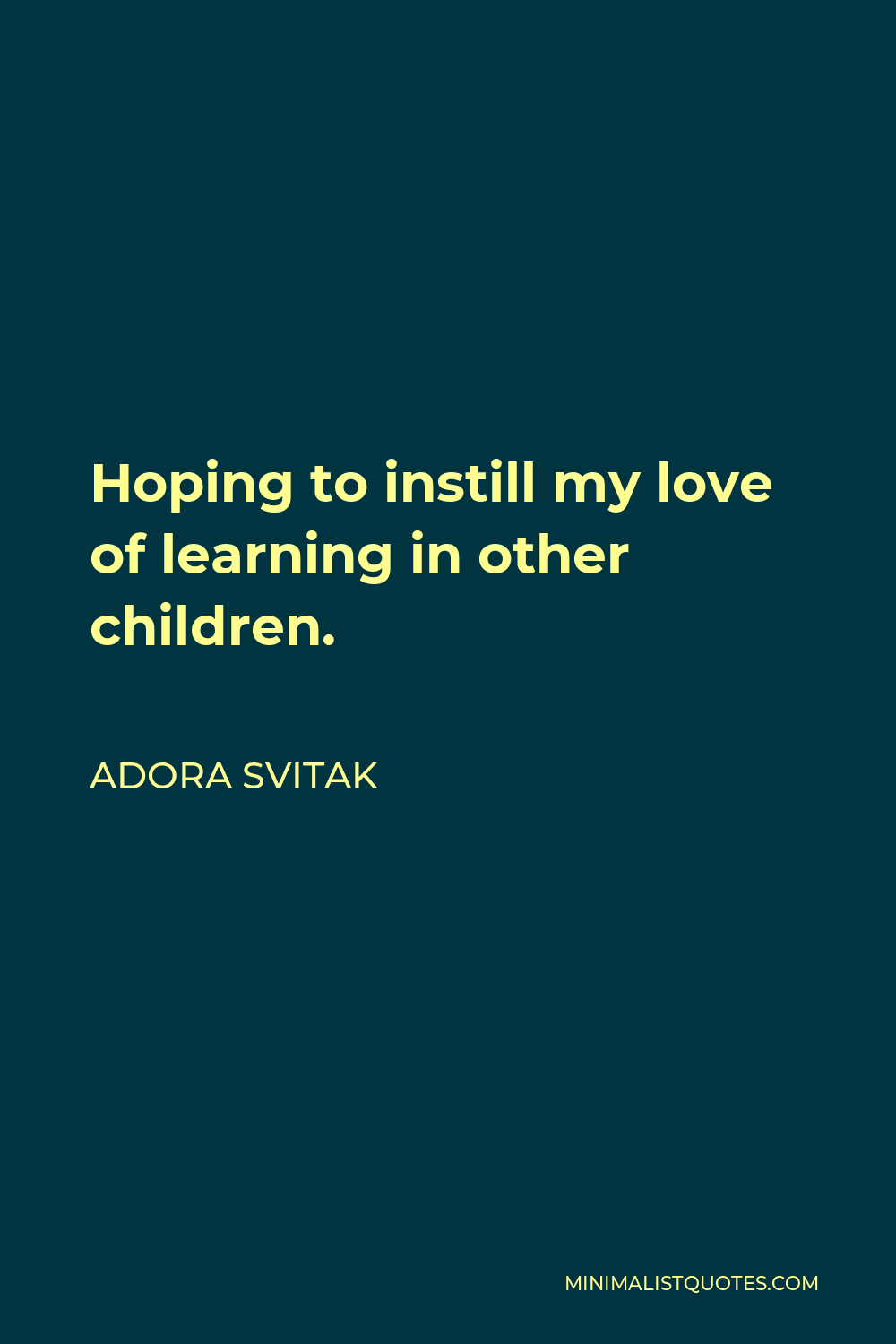 Adora Svitak Quote - Hoping to instill my love of learning in other children.