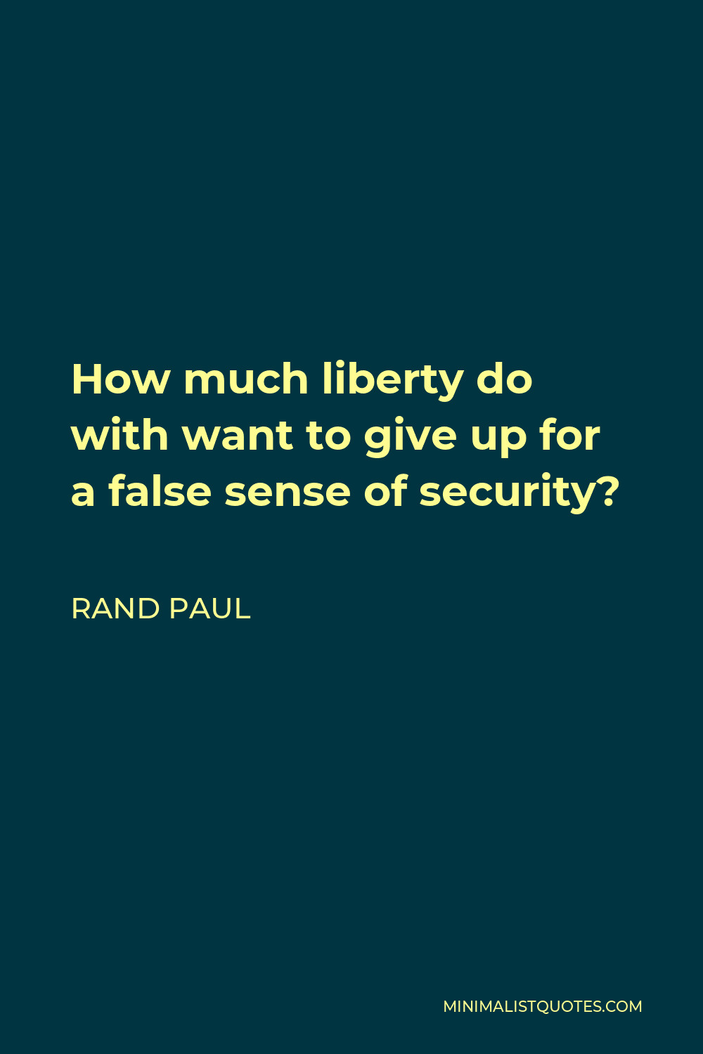 Rand Paul Quote - How much liberty do with want to give up for a false sense of security?