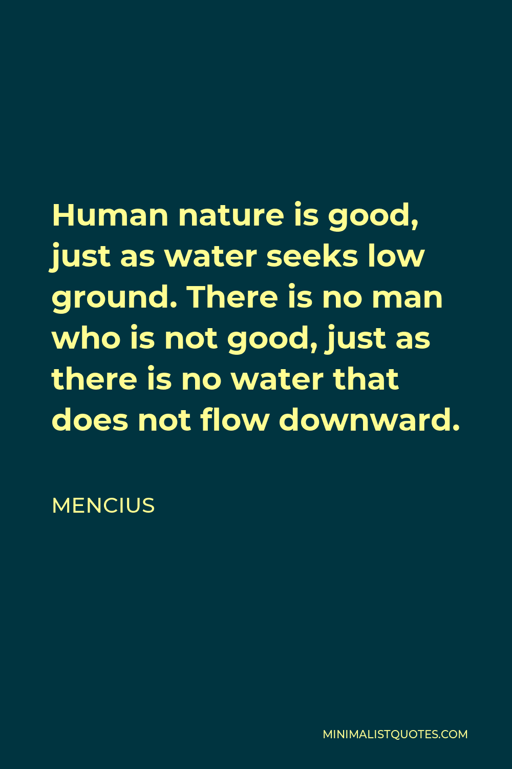 Mencius Quote: nature is good, just as water seeks low There is no man who is not good, just as there is no water that does not flow downward.