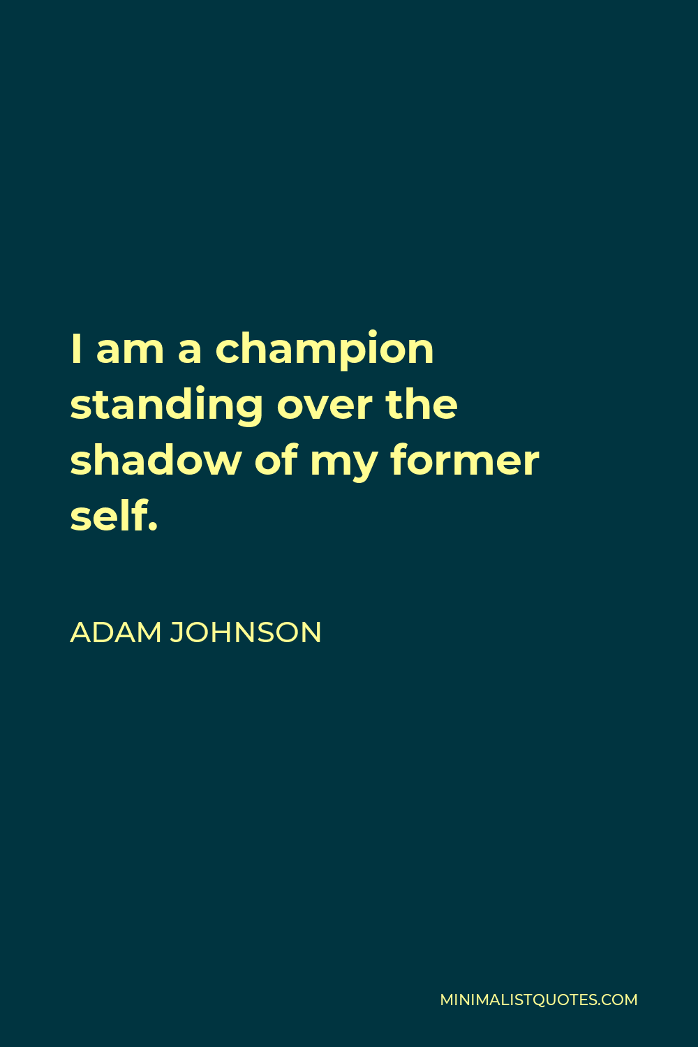 Adam Johnson Quote - I am a champion standing over the shadow of my former self.