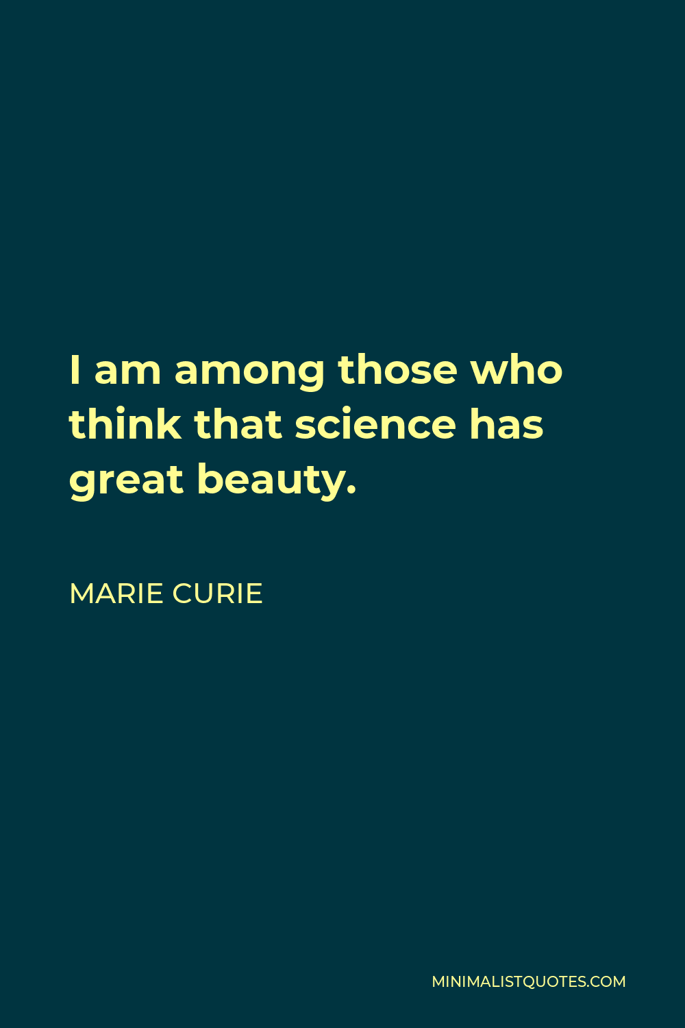 Marie Curie Quote - I am among those who think that science has great beauty.