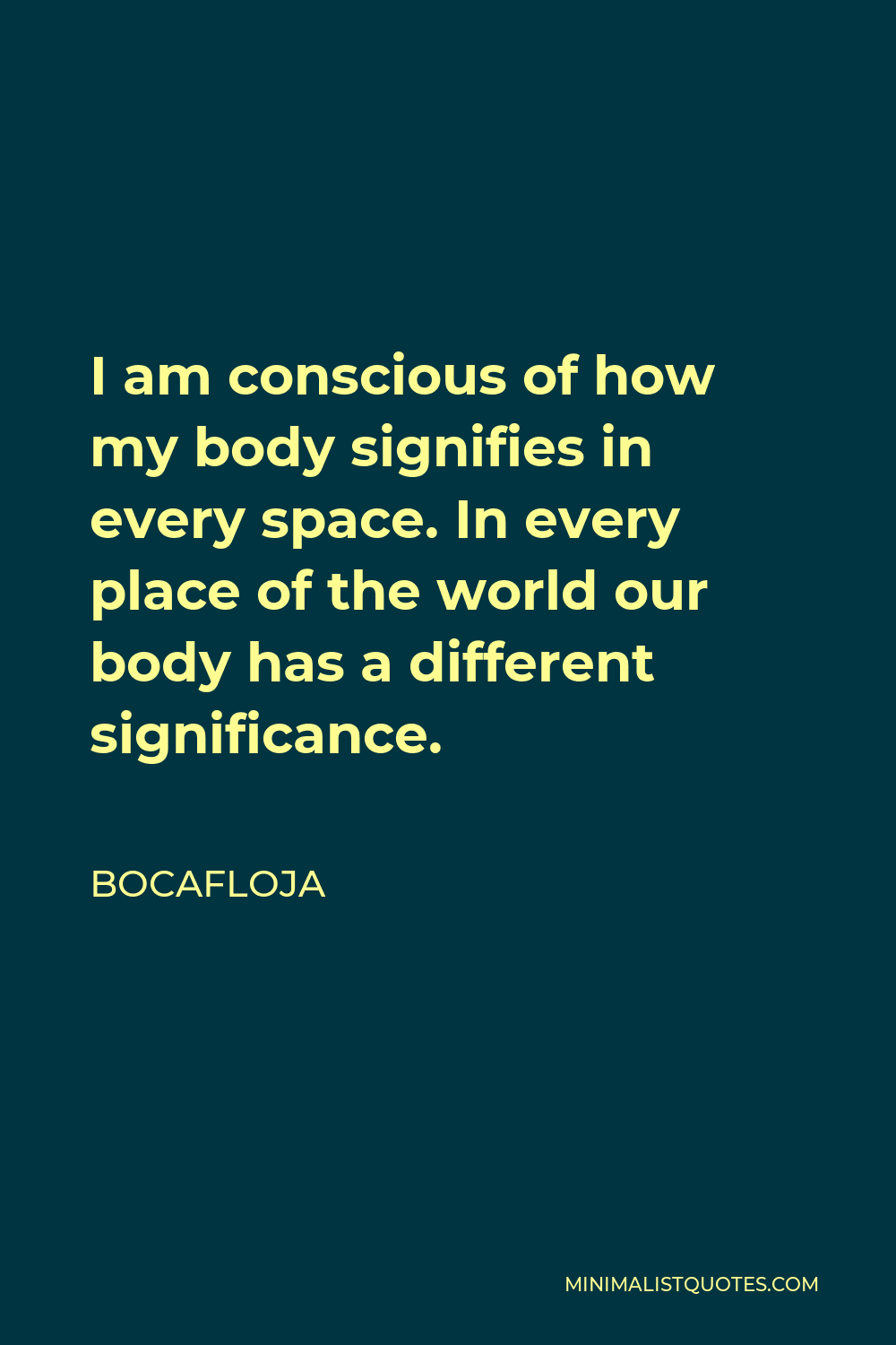 Bocafloja Quote - I am conscious of how my body signifies in every space. In every place of the world our body has a different significance.