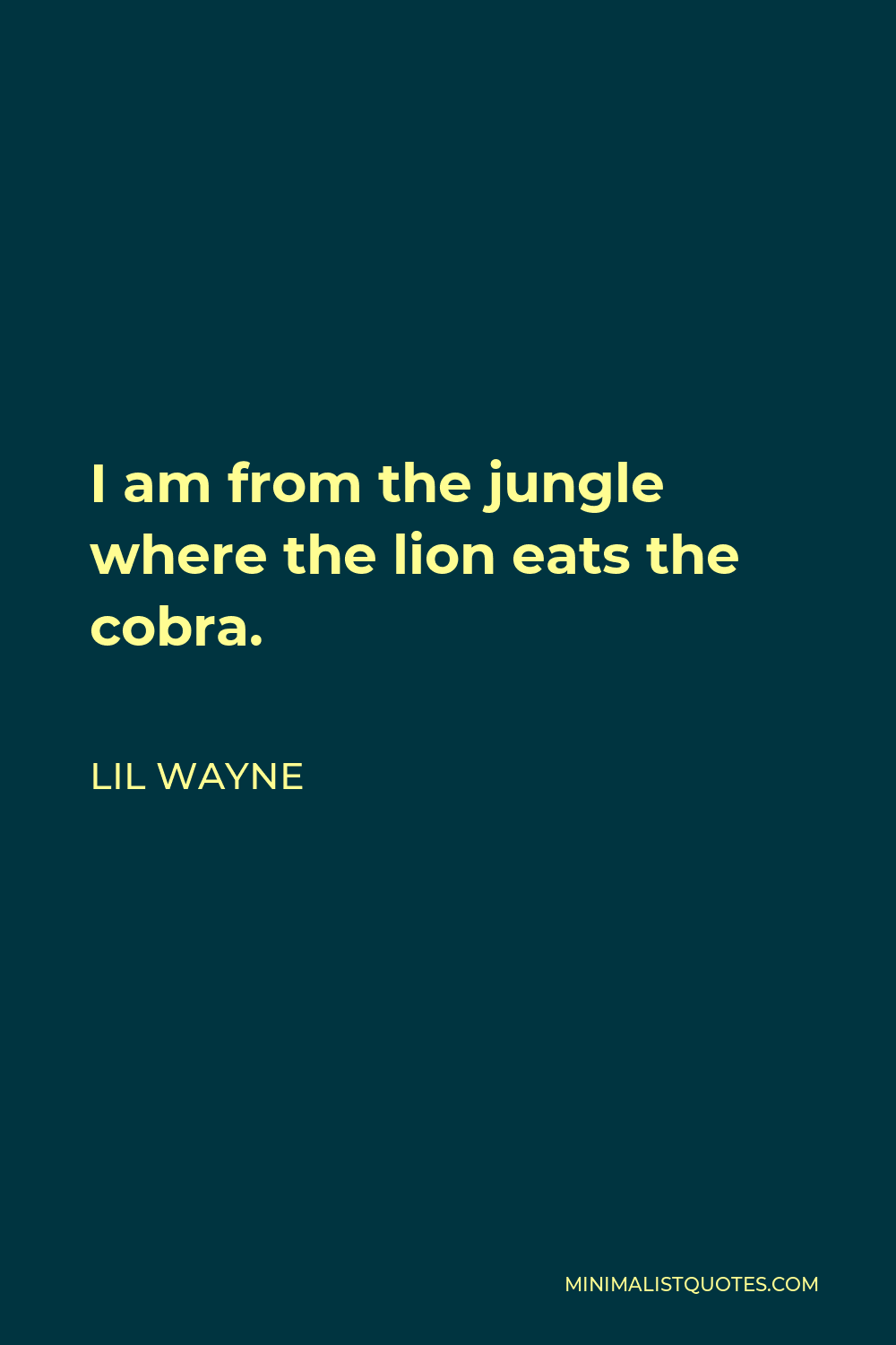 Lil Wayne Quote - I am from the jungle where the lion eats the cobra.