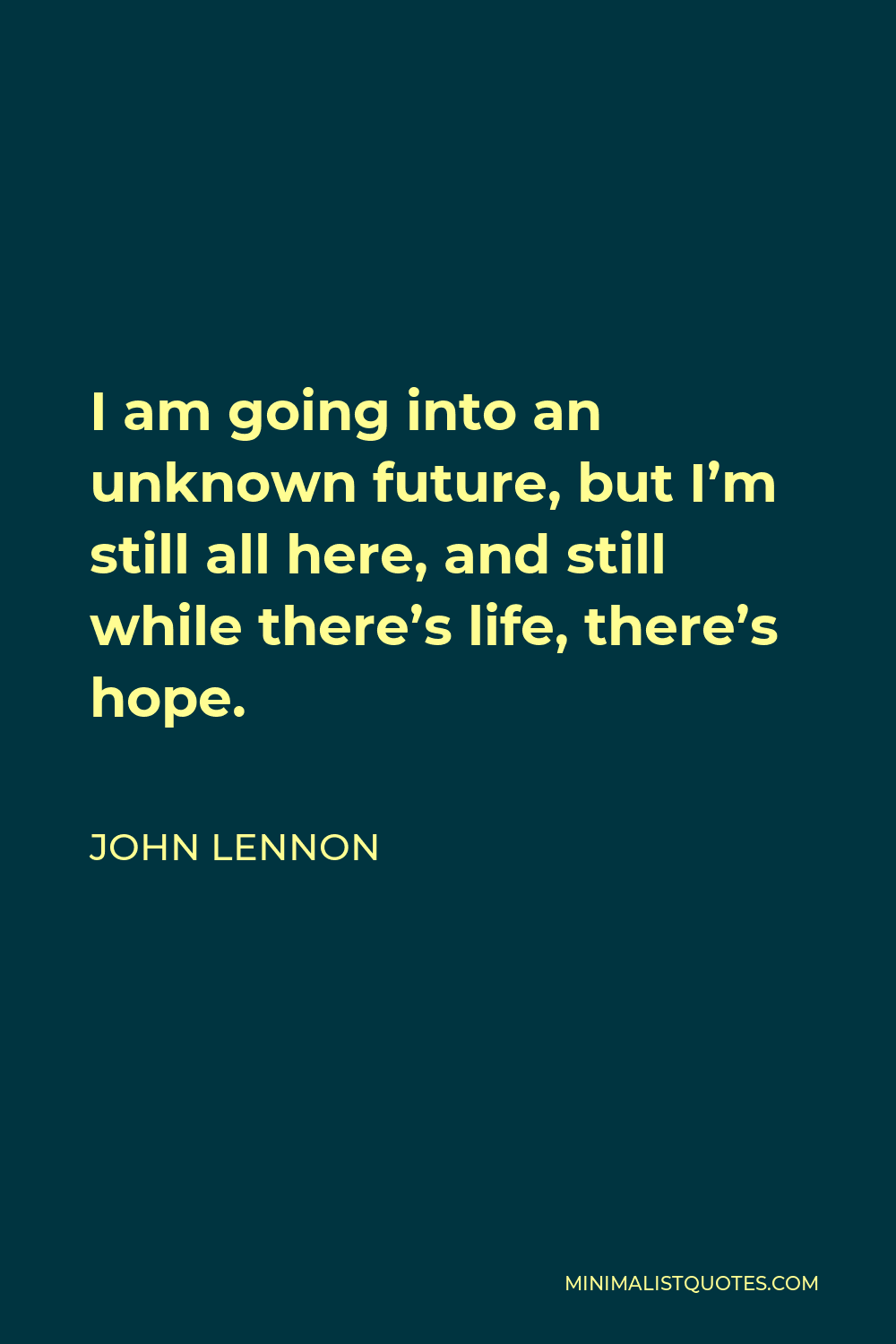 John Lennon Quote: I am going into an unknown future, but I'm still all ...