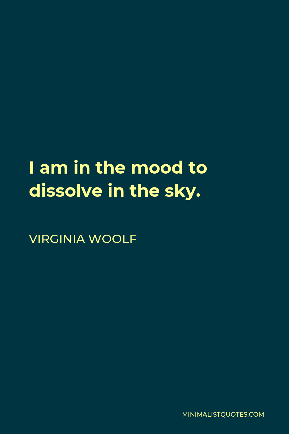 Virginia Woolf Quote - I am in the mood to dissolve in the sky.