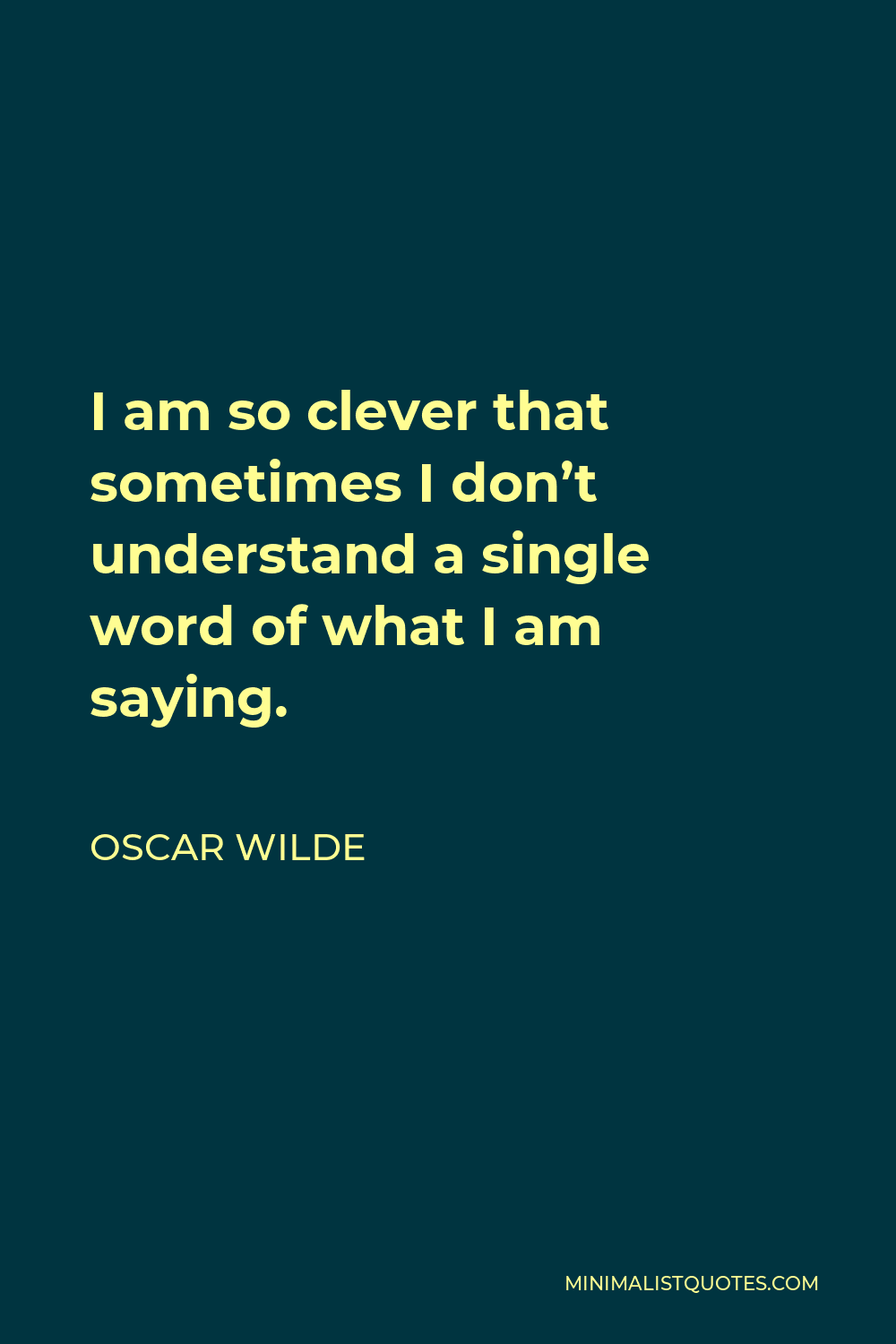 Oscar Wilde Quote - I am so clever that sometimes I don’t understand a single word of what I am saying.