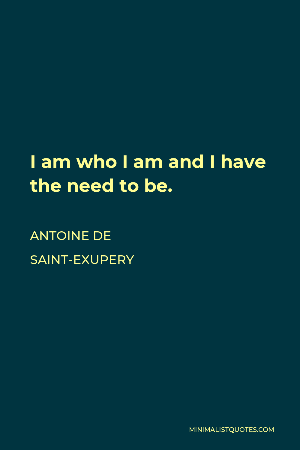 Antoine de Saint-Exupery Quote - I am who I am and I have the need to be.