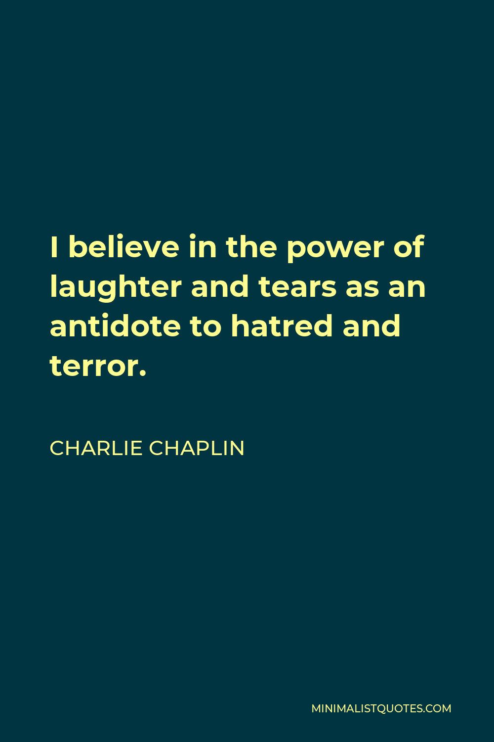 Charlie Chaplin Quote: I believe in the power of laughter and ...
