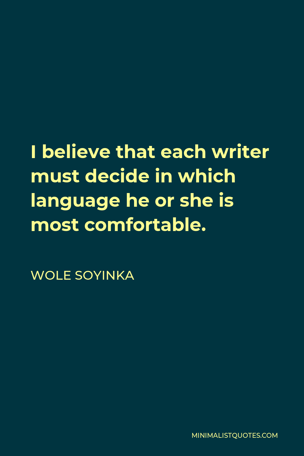 Wole Soyinka Quote - I believe that each writer must decide in which language he or she is most comfortable.