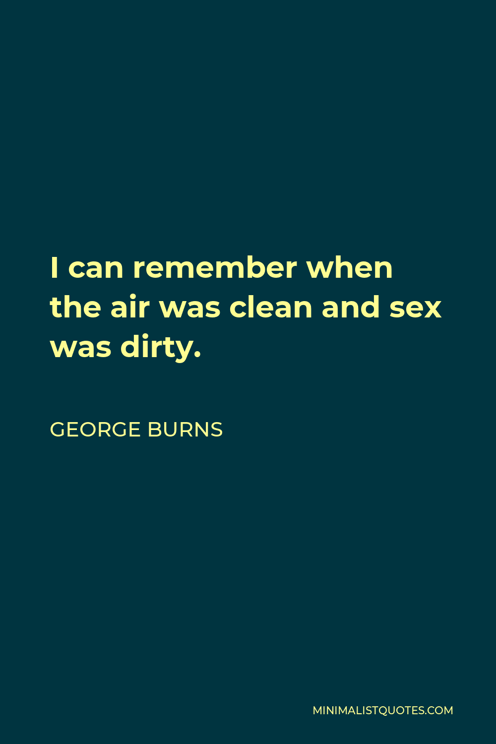 George Burns Quote: I can remember when the air was clean and sex was dirty.