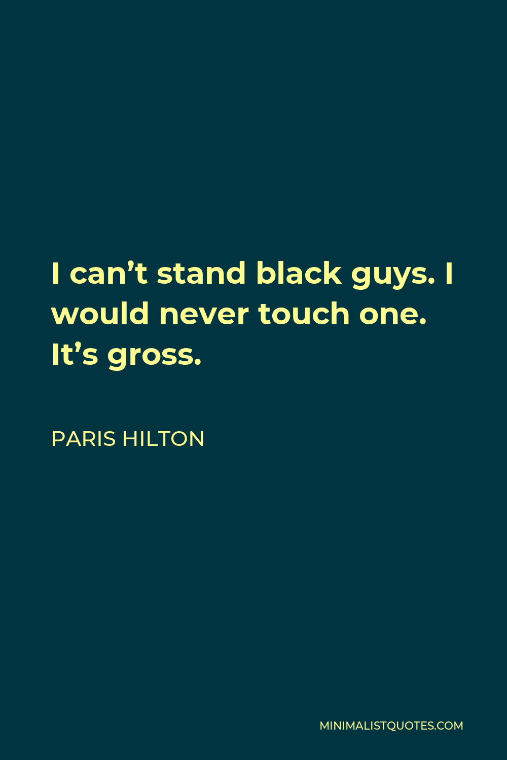 Paris Hilton Quote - I can’t stand black guys. I would never touch one. It’s gross.