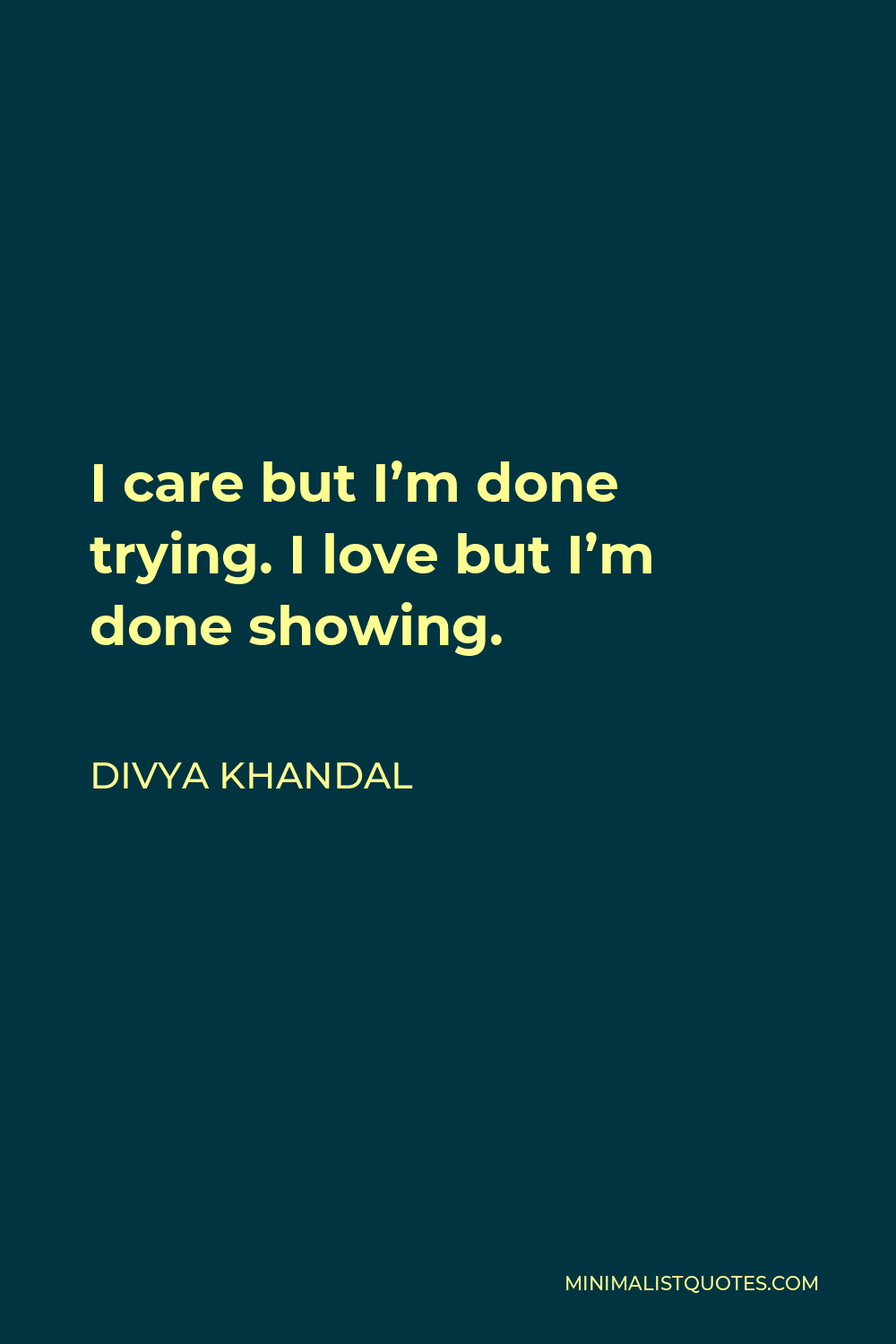 Divya khandal Quote - I care but I’m done trying. I love but I’m done showing.