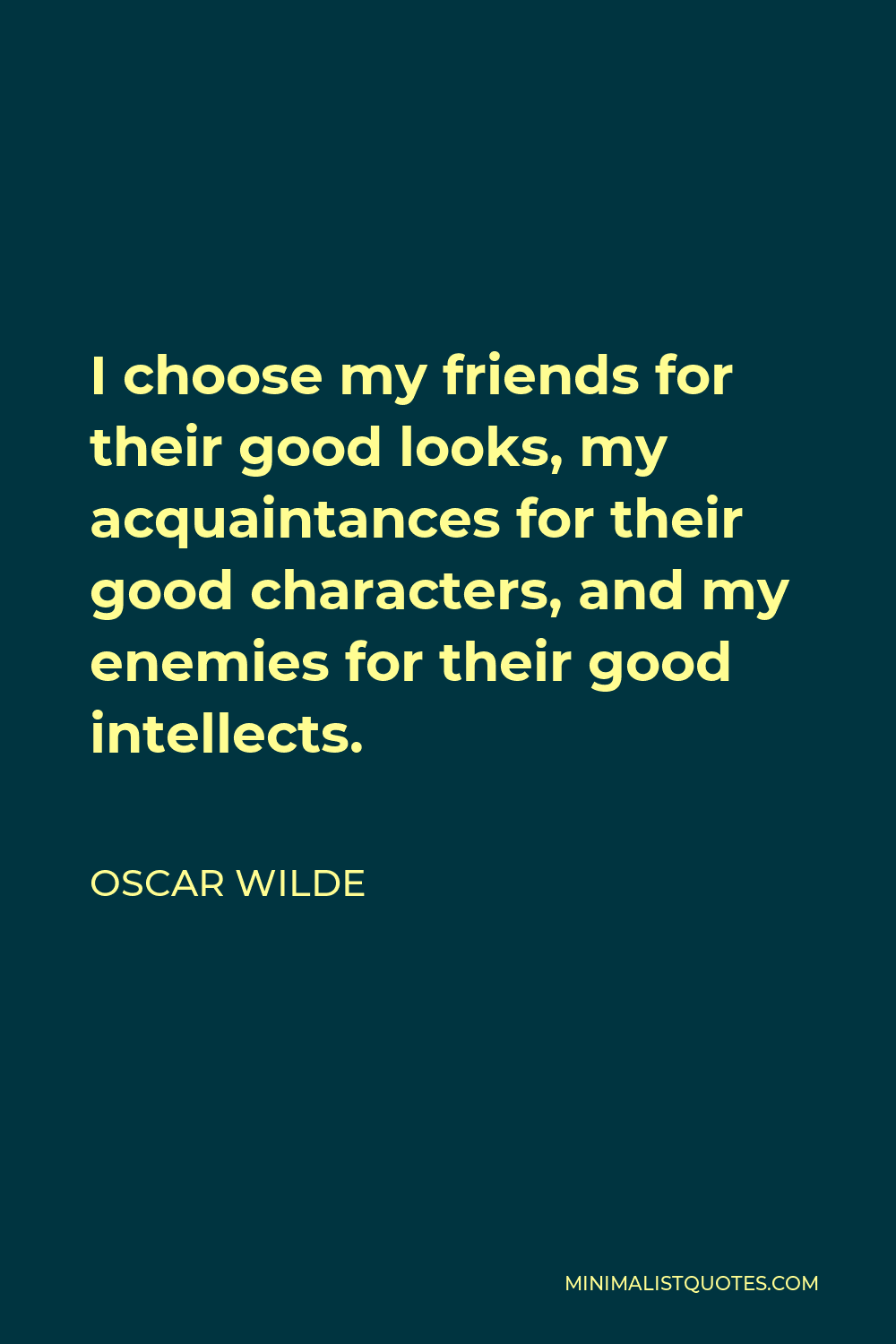 Oscar Wilde: “I choose my friends for their good looks, my”