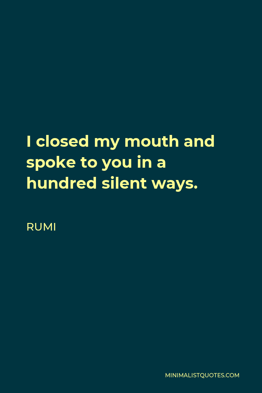 Rumi Quote - I closed my mouth and spoke to you in a hundred silent ways.