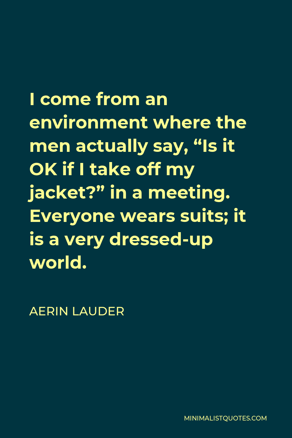 Aerin Lauder Quote I come from an environment where the men