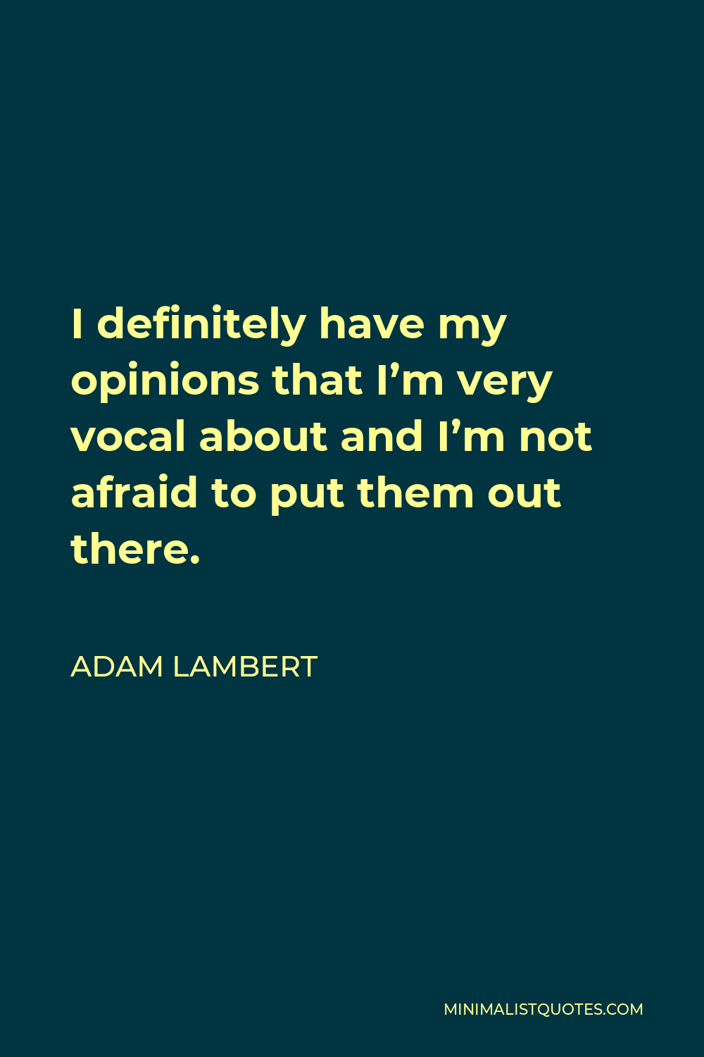 Adam Lambert Quote - I definitely have my opinions that I’m very vocal about and I’m not afraid to put them out there.