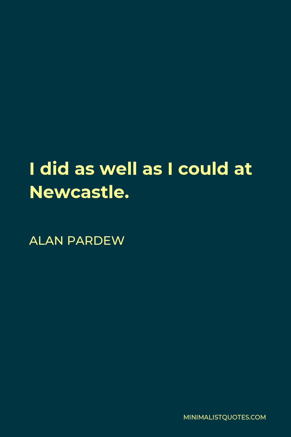 Alan Pardew Quote - I did as well as I could at Newcastle.