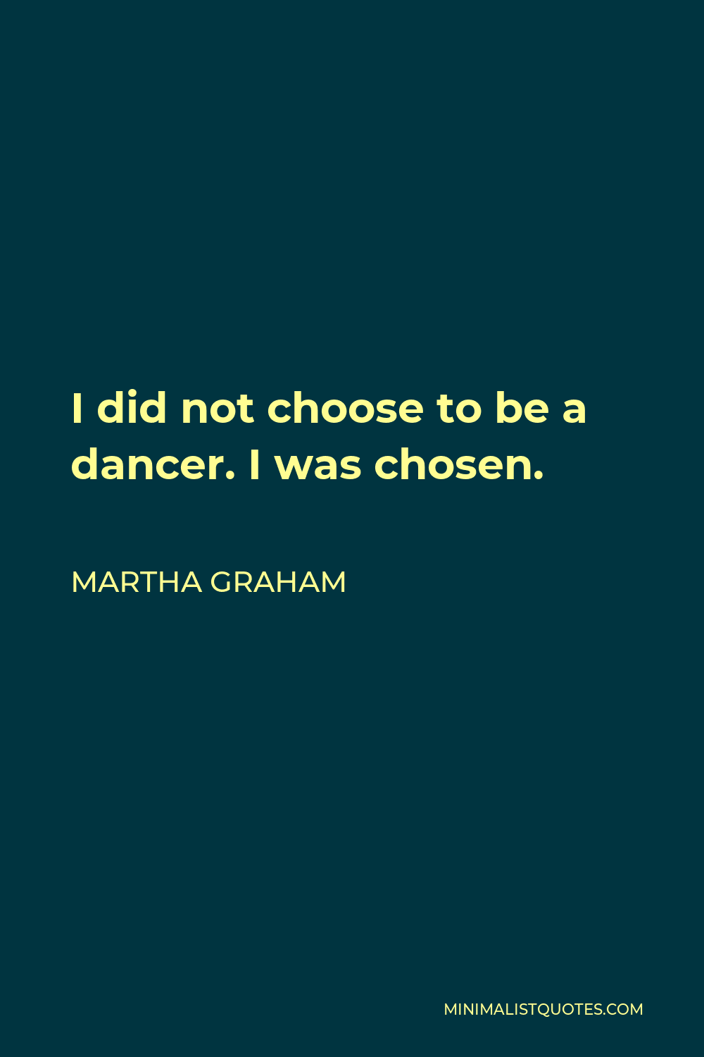 Martha Graham Quote - I did not choose to be a dancer. I was chosen.