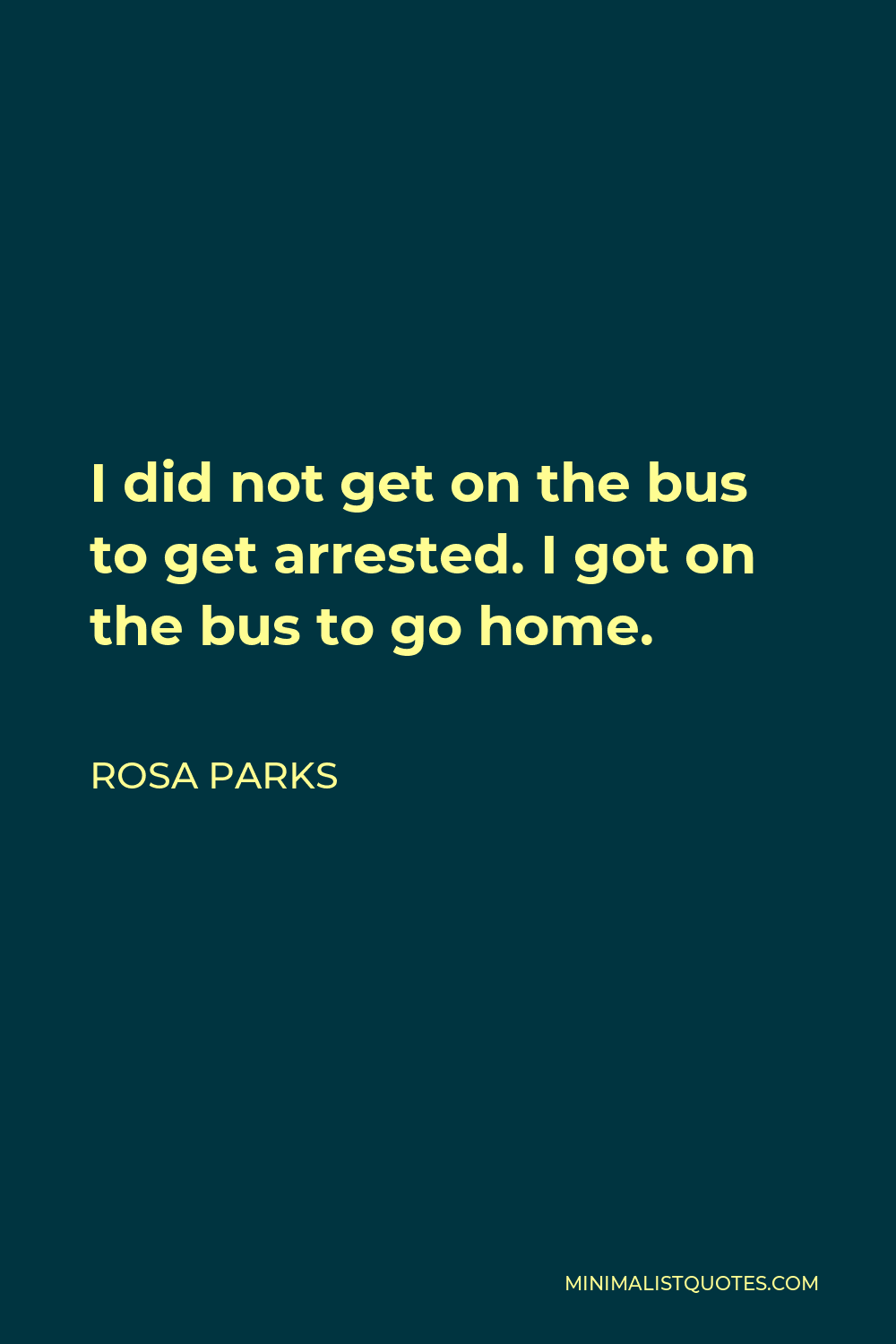 Rosa Parks Quote - I did not get on the bus to get arrested. I got on the bus to go home.