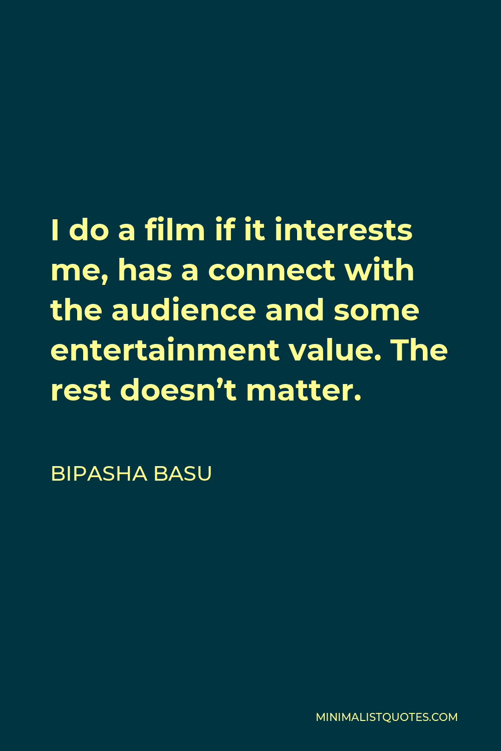 Bipasha Basu Quote - I do a film if it interests me, has a connect with the audience and some entertainment value. The rest doesn’t matter.