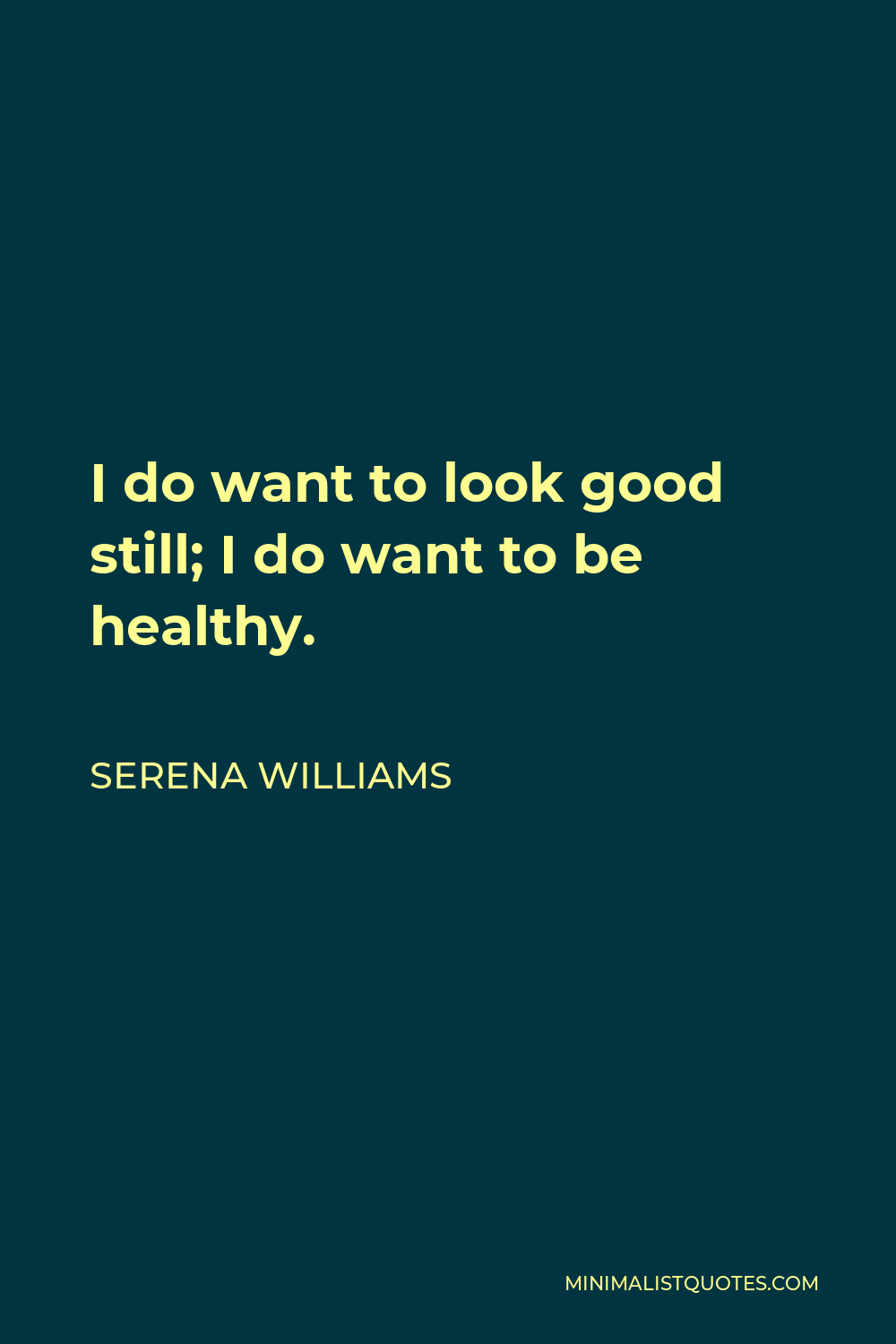 Serena Williams Quote - I do want to look good still; I do want to be healthy.