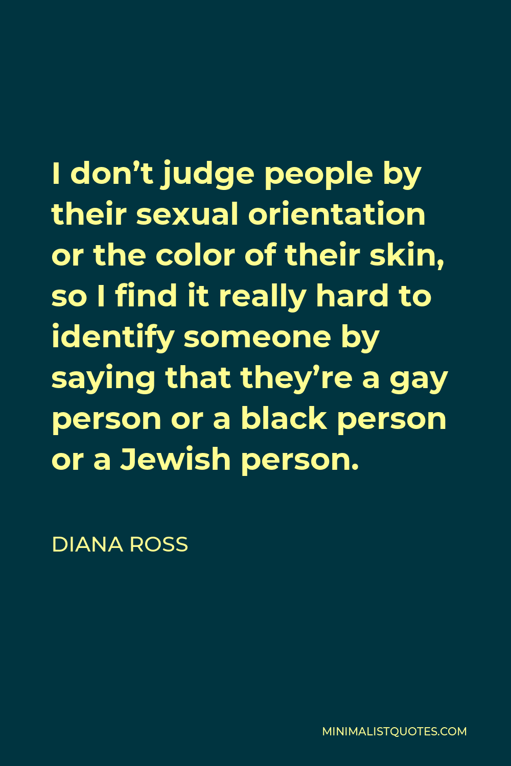 Diana Ross Quote I Dont Judge People By Their Sexual Orientation Or The Color Of Their Skin 