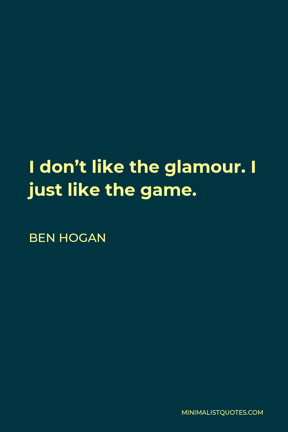 Ben Hogan Quote - I don’t like the glamour. I just like the game.