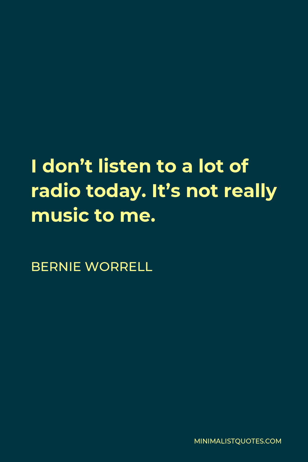 Bernie Worrell Quote - I don’t listen to a lot of radio today. It’s not really music to me.