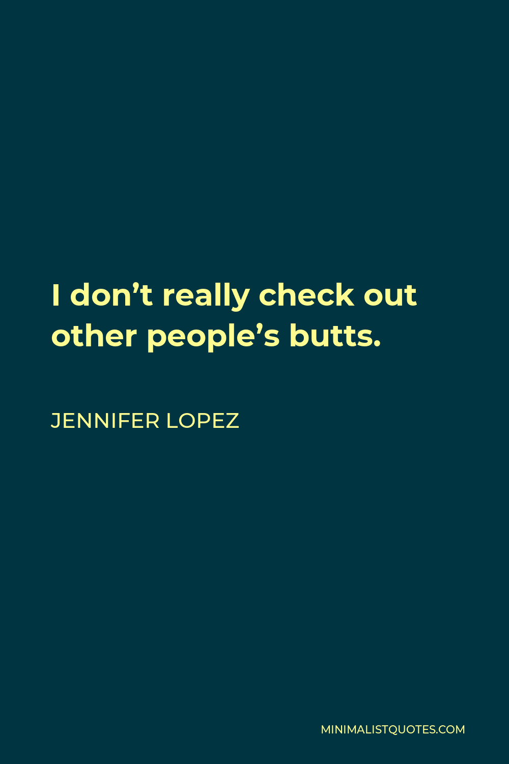 Jennifer Lopez Quote - I don’t really check out other people’s butts.