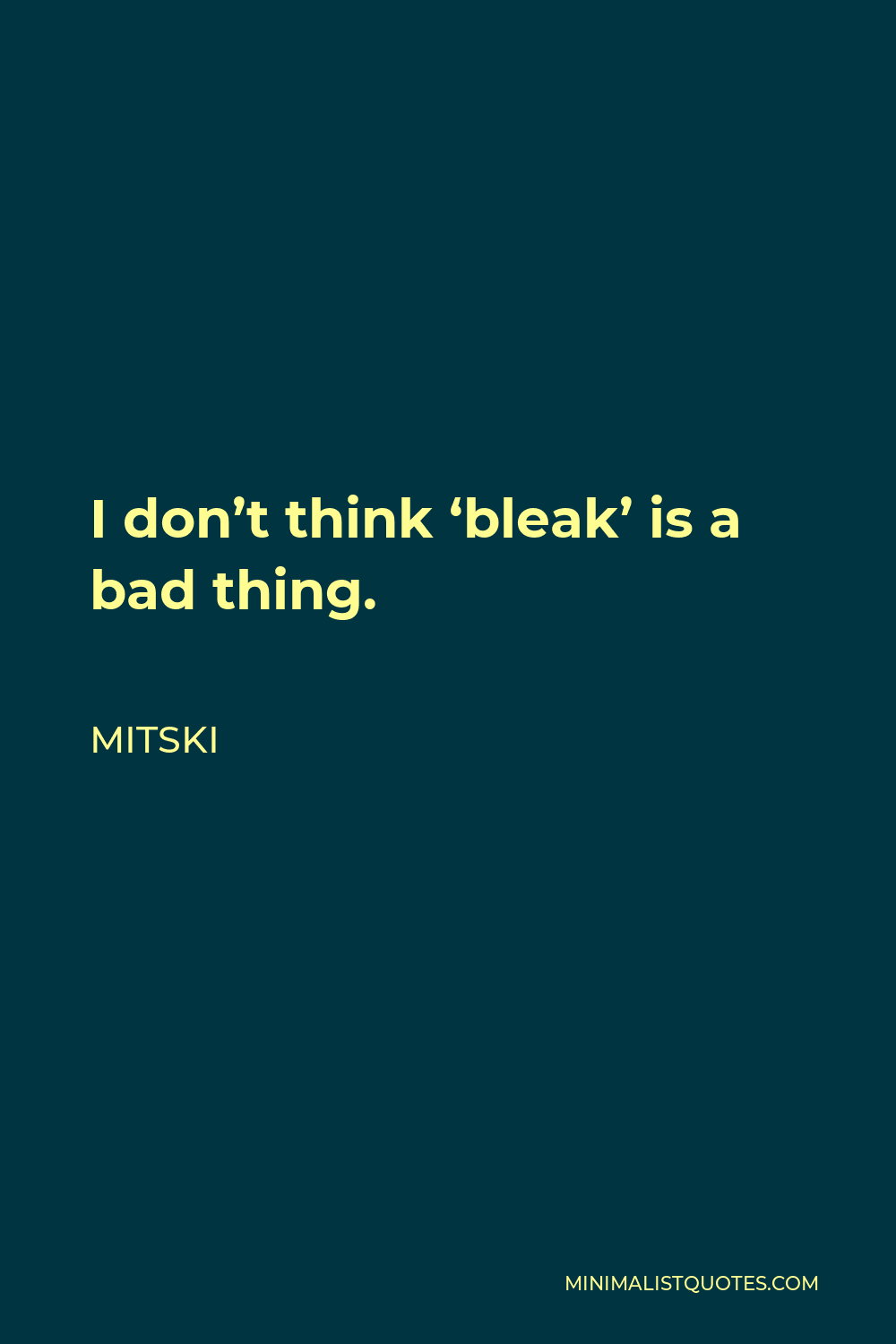 Mitski Quote - I don’t think ‘bleak’ is a bad thing.