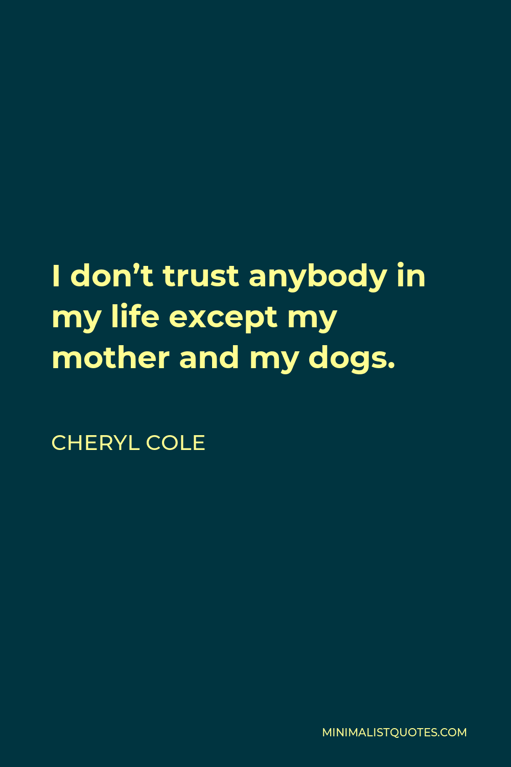 Cheryl Cole Quote: I don't trust anybody in my life except my ...