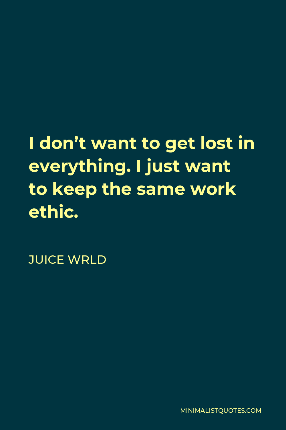 Juice Wrld Quote - I don’t want to get lost in everything. I just want to keep the same work ethic.