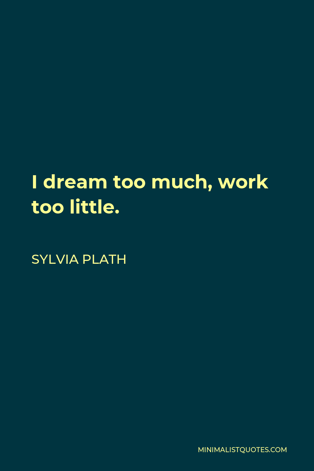 Sylvia Plath Quote - I dream too much, work too little.