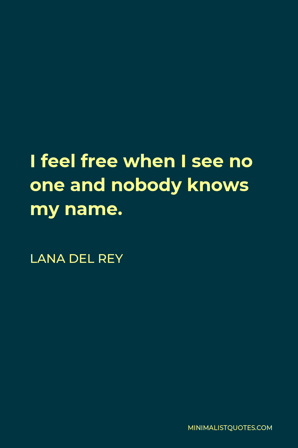 Lana Del Rey Quote - I feel free when I see no one and nobody knows my name.