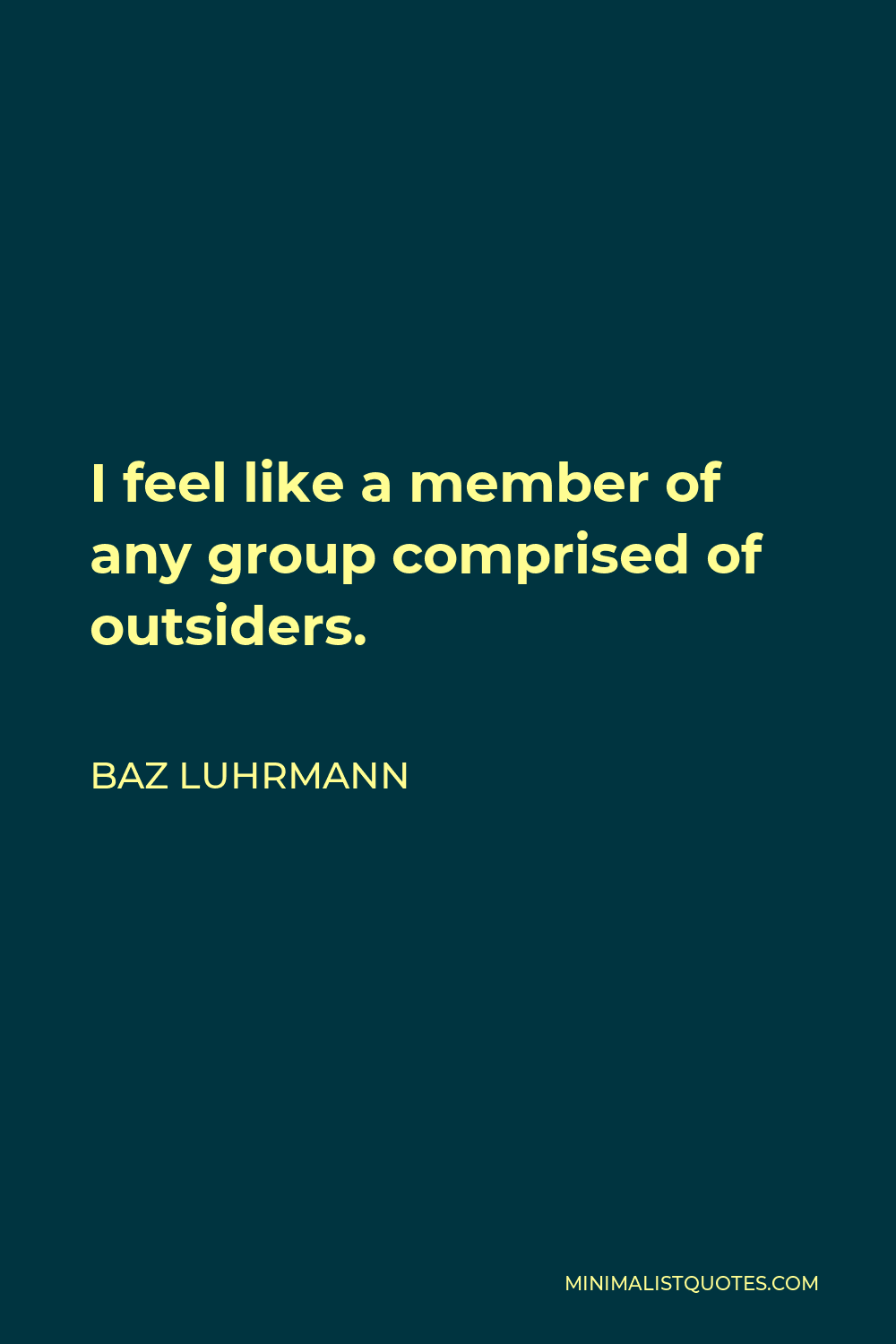 Baz Luhrmann Quote - I feel like a member of any group comprised of outsiders.