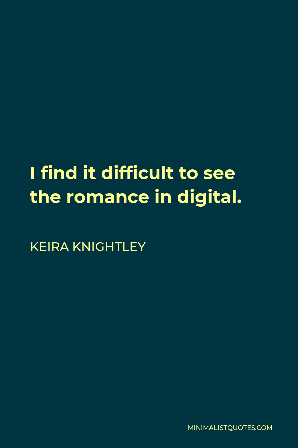 Keira Knightley Quote - I find it difficult to see the romance in digital.